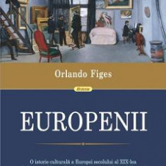 Europenii. Trei vieti si formarea unei culturi cosmopolite in in Europa secolului al XIX-lea - Orlando Figes