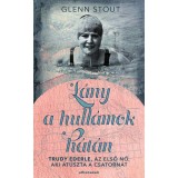 L&aacute;ny a hull&aacute;mok h&aacute;t&aacute;n - Trudy Ederle, az első nő, aki &aacute;t&uacute;szta a Csatorn&aacute;t - Glenn Stout