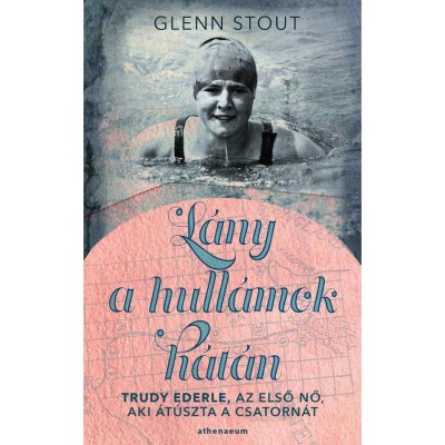 L&amp;aacute;ny a hull&amp;aacute;mok h&amp;aacute;t&amp;aacute;n - Trudy Ederle, az első nő, aki &amp;aacute;t&amp;uacute;szta a Csatorn&amp;aacute;t - Glenn Stout foto