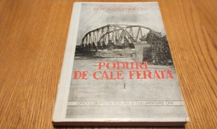 PODURI DE CALE FERATA - Volumul I - Introducere; Poduri de Lemn si de Zidarie G. K. Evgrafov - 1949, 348 p.; tiraj: 3000 ex.