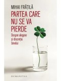 Cumpara ieftin Partea care nu se va pierde. Despre alegere si discretia binelui/Mihai Fratila