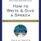 How to Write &amp; Give a Speech: A Practical Guide for Anyone Who Has to Make Every Word Count
