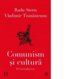 Comunism si cultura. O introducere - Vladimir Tismaneanu, Radu Stern