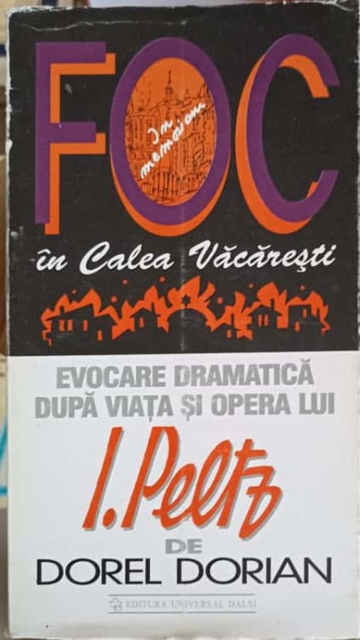 FOC IN CALEA VACARESTI. EVOCARE DRAMATICA DUPA VIATA SI OPERA LUI I. PELTZ-DOREL DORIAN-245799