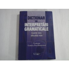 DICTIONAR DE INTERPRETARI GRAMATICALE - CUVINTE MICI, DIFICULTATI MARI - GABRIELA PANA DINDELEGAN