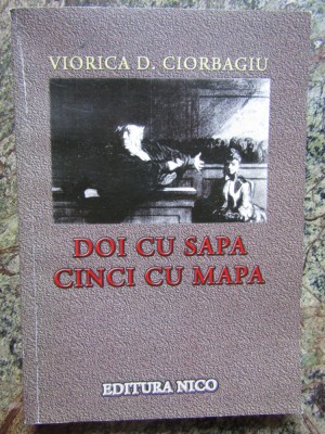 Doi cu sapa, cinci cu mapa - Viorica D. Ciorbagiu / dedicatie si AUTOGRAF foto