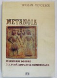 METANOIA - INSEMNARI DESPRE CULTURA , EDUCATIE , COMUNICARE , EDITIA A II - A de MARIAN NENCESCU , 2009