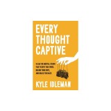 Every Thought Captive: Calm the Mental Chaos That Keeps You Stuck, Drains Your Hope, and Holds You Back