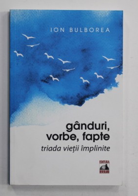 GANDURI , VORBE , FAPTE - TRIADA VIETII IMPLINITE de ION BULBOREA , 2016 , DEDICATIE * foto
