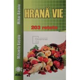Mihaela Basoiu - Hrana vie - 203 retete (Editia: 2016)