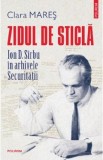 Zidul de sticla. Ion D. Sirbu in arhivele securitatii - Clara Mares