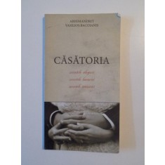 CASATORIA , SECRETELE ALEGERII , SECRETELE BUCURIEI , SECRETELE TRAINICIEI de ARHIMANDRIT VASILIOS BACOIANIS , 2010
