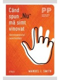 Cand spun &quot;Nu&quot; ma simt vinovat. Antrenamentul asertivitatii/Manuel J. Smith