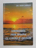 VINDECAREA PRIN TERAPIA CU LUMINA SI CULOARE de DR. DEAK SANDOR , 2007 , * PREZINTA SUBLINIERI CU EVIDENTIATORUL