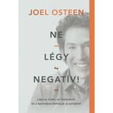 Ne l&eacute;gy negat&iacute;v! - L&eacute;pj az &ouml;r&ouml;m, az &ouml;nbizalom &eacute;s a szem&eacute;lyes befoly&aacute;s &uacute;j szintj&eacute;re! - Joel Osteen