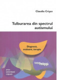 Tulburarea din spectrul autismului: diagnoza, evaluare, terapie. Editia a 2-a, revizuita - Claudia Crisan