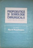 PROPEDEUTICA SI SEMIOLOGIE CHIRURGICALA PENTRU MEDICUL GENERALIST-AUREL KAUFMANN-255445