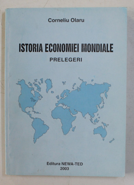 ISTORIA ECONOMIEI MONDIALE , PRELEGERI DE CORNELIU OLARU , 2003 * PREZINTA SUBLINIERI