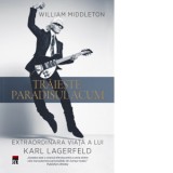 Traieste paradisul acum. Extraordinara viata a lui Karl Lagerfeld - William Middleton