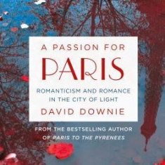 A Passion for Paris: Romanticism and Romance in the City of Light