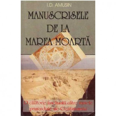 I.D. Amusin - Manuscrisele de la Marea Moarta - O calatorie fascinanta catre sursele promordiale ale Crestinismului - 125309 foto