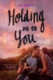Holding on to You | Ash Parsons, Penguin Young Readers Group