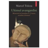 Ultimul avangardist. Misterele lui Ionathan X. Uranus, serafim si boxeur, Marcel Tolcea