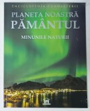 PAMANTUL , PLANETA NOASTRA , MINUNILE NATURII , SERIA &#039; ENCICLOPEDIA CUNOASTERII &#039; , 2024