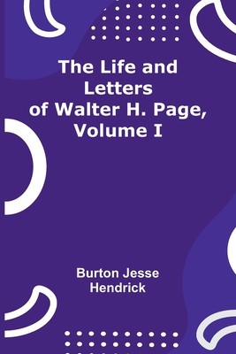 The Life and Letters of Walter H. Page, Volume I foto