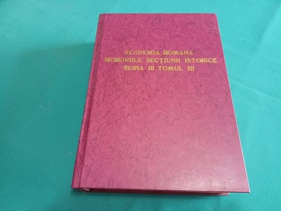 ACADEMIA ROM&amp;Acirc;NĂ MEMORIILE SECȚIUNII ISTORICE * SERIA III - TOMUL III / 1926 * K foto