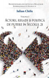 Actori, relații și politică de putere &icirc;n secolul 21 (Vol. 1) - Paperback brosat - Iulian Chifu - RAO