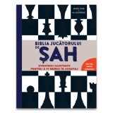 Biblia jucatorului de sah - Strategii ilustrate pentru a fi mereu &icirc;n avantaj