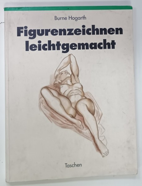 FIGURENZEICHNEN LEICHTGEMACHT ( DESEN ANATOMIC ) von BURNE HOGARTH , ALBUM CU TEXT IN LIMBA GERMANA , 1991