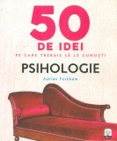 50 de idei pe care trebuie sa le cunosti. Psihologie | Adrian Furnham, Litera