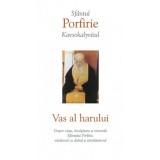 Vas Al Harului - Despre Viata Invatatura Minunile Sf.Porfirie Kavsokalyvitul, Porfirie Kavsokalyvitul - Editura Sophia