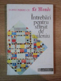INTREBARI PENTRU SFARSIT DE MILENIU , CONVORBIRI CU LE MONDE traducere de GINA VIERU , Bucuresti 1992