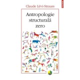 Antropologie structurala zero, Claude Levi-Strauss, Polirom