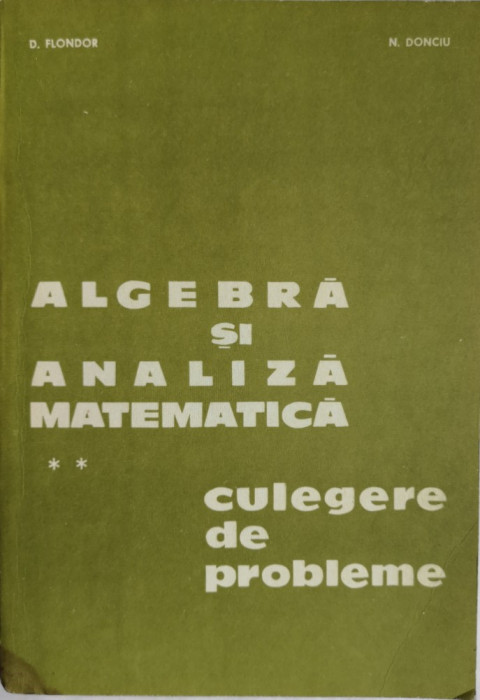 Algebra si analiza matematica - culegere de probleme ,D. Flondor, vol.2