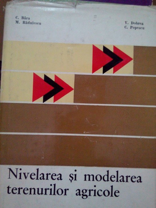 C. Bara - Nivelarea si modelarea terenurilor agricole (1977)