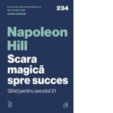 Scara magica spre succes. Ghid pentru secolul 21 - Napoleon Hill, Stefan Notaru