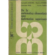 De la matematica elementara spre matematica superioara - Constantin Avadanei, Constantin Bors, Neculai Avadanei