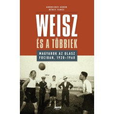 Weisz &eacute;s a t&ouml;bbiek - Magyarok az olasz fociban, 1920-1960 - Andreides G&aacute;bor