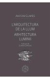 L&#039;arquitectura de la llum. Arhitectura luminii - Antoni Clapes, 2021