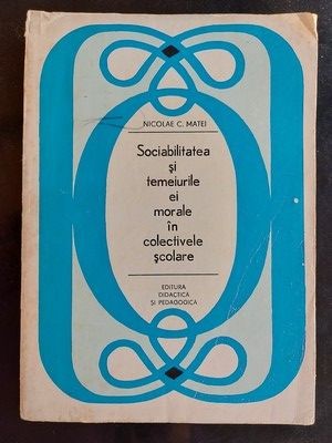 Sociabilitatea si temeiurile ei morale in colectivele scolare- Nicolae C. Matei
