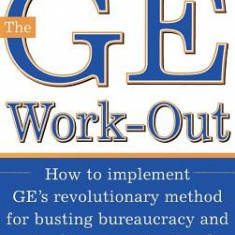 The GE Work-Out: How to Implement GE's Revolutionary Method for Busting Bureaucracy & Attacking Organizational Proble