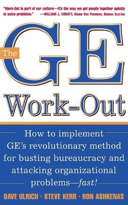 The GE Work-Out: How to Implement GE&#039;s Revolutionary Method for Busting Bureaucracy &amp; Attacking Organizational Proble