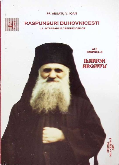 RASPUNSURI DUHOVNICESTI ALE PARINTELUI ILARION ARGATU LA INTREBARILE CREDINCIOSILOR-ARGATU V. IOAN-261757