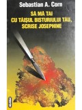 Sebastian A. Corn - Să mă tai cu tăișul bisturiului tău, scrise Josephine (editia 1998)