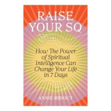 RAISE YOUR SQ: how the power of spiritual intelligence can change your life in 7 days