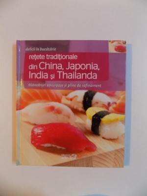 RETETE TRADITIONALE DIN CHINA , JAPONIA , INDIA SI THAILANDA , MANCARURI SAVUROASE SI PLINE DE RAFINAMENT , 2011 foto